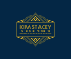Kim Stacey|The Funeral Copywriter| Since 2005 |Furnishing Optimized Web-based Content for Funeral  Home Owners and Operators | Logo Design by Dzains