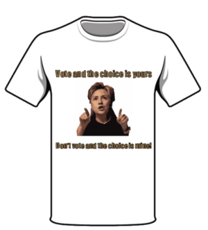 vote and the choice is yours , don't vote and the choice  is  theirs!