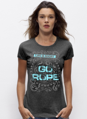 Womens "Life is short.  Go Rope." Tank top/tee shirt designs