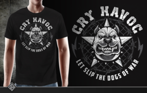 Cry Havoc...Let Slip the Dogs of WAR | T-shirt Design by gekgrfx