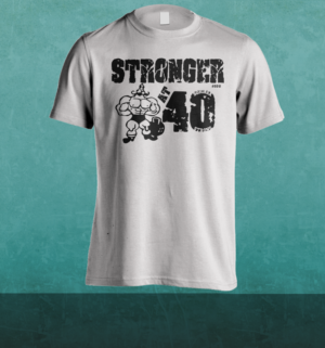 STRONGER at 40 "Muscle Tee" Design