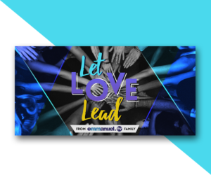 Design a (20.4 x 10.14) Banner that says - Let Love Lead From Emmanuel TV Family | Grafik-Design von JK18