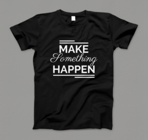 Make Something Happen - Positive Entrepreneurship t-shirt | T-shirt Design by Barney Stinson