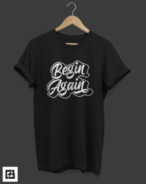 Begin Again Today (T-Shirt Design) | T-shirt Design by Barney Stinson