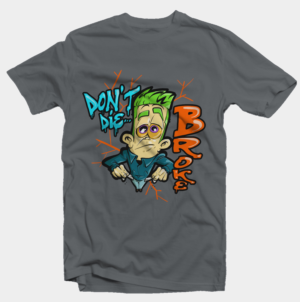 Dont Die Broke Tshirt with Cartoon Character | T-shirt Design by Tomi Ax