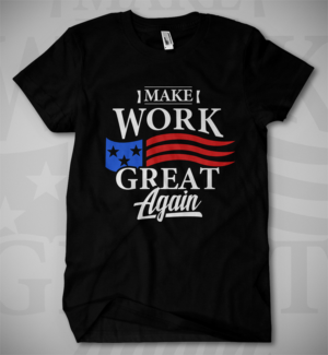 Make Work Great Again- T shirt promotional design | T-shirt Design by Jonya