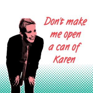Don't make me open a can of Karen | T-shirt Design by NILDesigns