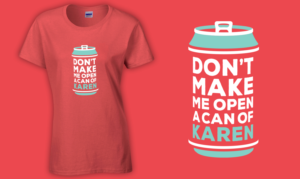 Don't make me open a can of Karen | Diseño de Camiseta por stealth_ferret