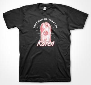 Don't make me open a can of Karen | Diseño de Camiseta por badpixelarts