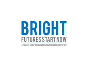 Title of podcast: Bright Futures Start Now!  Tagline: a podcast about big education issues shaping our future | Logo Design by mmojumdar 2